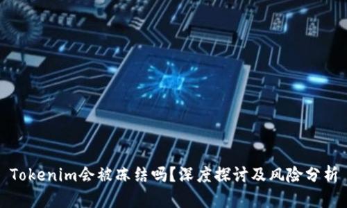 Tokenim会被冻结吗?深度探讨及风险分析