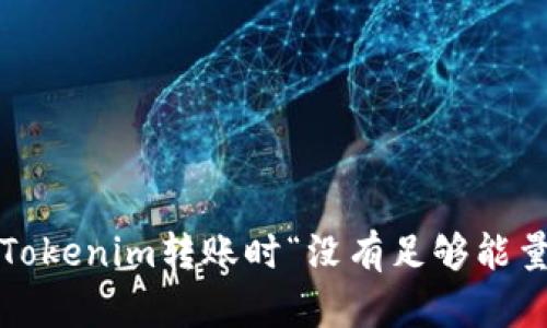 如何解决Tokenim转账时“没有足够能量”的问题？