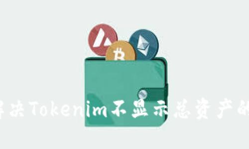 如何解决Tokenim不显示总资产的问题？