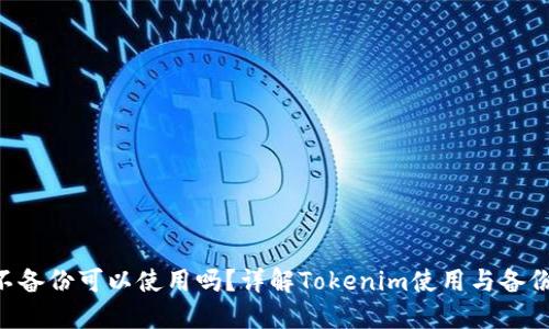 Tokenim不备份可以使用吗？详解Tokenim使用与备份的重要性