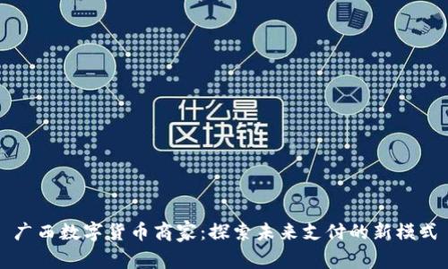广西数字货币商家:探索未来支付的新模式