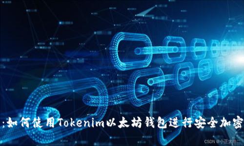 全面解析:如何使用Tokenim以太坊钱包进行安全加密货币管理