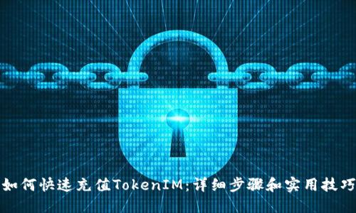 如何快速充值TokenIM:详细步骤和实用技巧