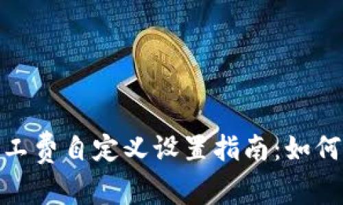 imToken钱包的旷工费自定义设置指南:如何选择最合适的费用