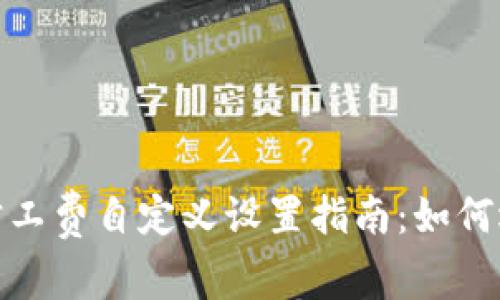 imToken钱包的旷工费自定义设置指南:如何选择最合适的费用