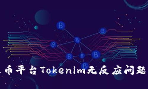 如何解决火币平台Tokenim无反应问题的详细指南