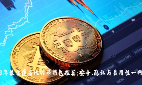 2023年最佳匿名比特币钱包推荐:安全、隐私与易用性一网打尽