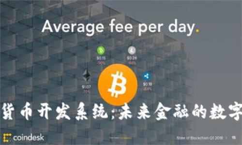 央行数字货币开发系统:未来金融的数字转型之路