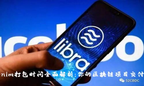 Tokenim打包时间全面解析:你的区块链项目交付效率