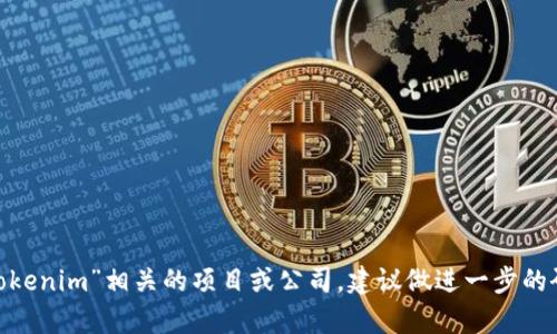Tokenim是一种加密货币或区块链相关的技术或平台。由于信息相对较少，可能存在多个与“Tokenim”相关的项目或公司，建议做进一步的研究以获取具体详情。如果您能提供更详细的信息或明确的上下文，我将更好地满足您的需求。