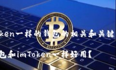 跟imtoken一样的钱包的相关和关键词如下：哪些钱