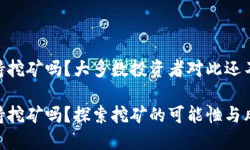 Tokenim支持挖矿吗？大多数投资者对此还不知道的真相

Tokenim支持挖矿吗？探索挖矿的可能性与风险