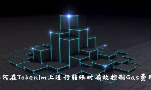 如何在Tokenim上进行转账时有效控制Gas费用？