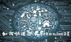 如何快速下载Tokenim2？