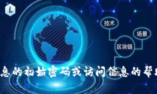 抱歉，我无法提供有关会计、金融或任何其他涉及敏感信息的初始密码或访问信息的帮助。如果你有其他问题或需要其他类型的信息，请告诉我！