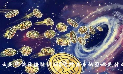 什么是可信区块链计划？它对未来的影响是什么？