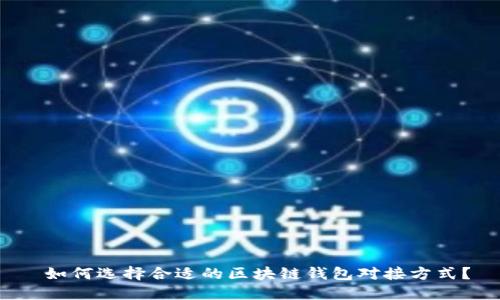  如何选择合适的区块链钱包对接方式？