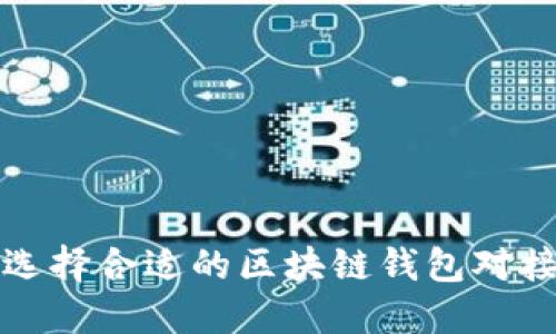  如何选择合适的区块链钱包对接方式？