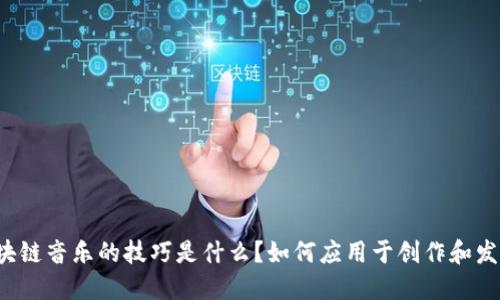 区块链音乐的技巧是什么？如何应用于创作和发行？