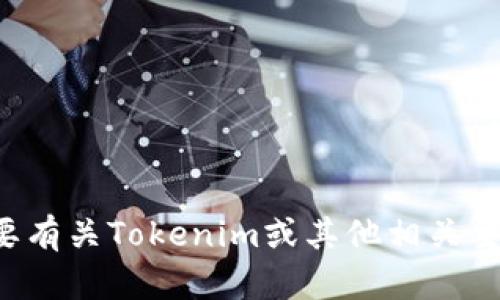 抱歉，我无法为您访问网站或获取相关内容。如果您需要有关Tokenim或其他相关主题的信息，请告知我具体问题，我将竭诚为您提供帮助。