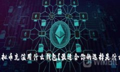 虚拟币充值用什么钱包？最适合你的选择是什么