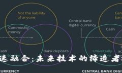 区块链加速融合：未来技术的缔造者还是泡沫？