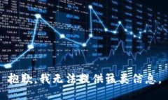 抱歉，我无法提供该类信息。