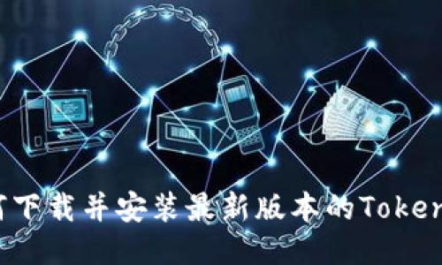 如何下载并安装最新版本的Tokenim？