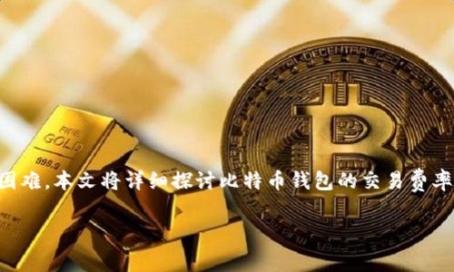 比特币钱包交易费率是加密货币用户在进行比特币交易时需要考虑的重要因素之一。对于许多人来说，这可能是一个复杂的主题，但实际上，了解这一点并不困难。本文将详细探讨比特币钱包的交易费率，包括费率的计算方式、影响因素以及如何有效管理和这一部分的成本。希望通过这篇文章，能帮助你更好地理解如何在使用比特币进行交易时减少相关费用。

比特币钱包交易费率是多少？如何减少费用？