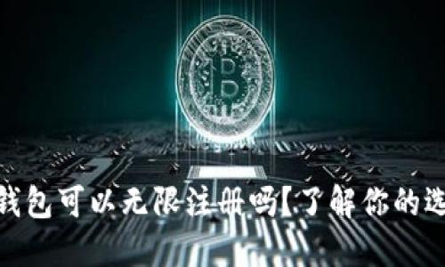 加密货币钱包可以无限注册吗？了解你的选择和风险