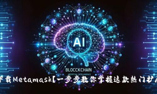如何下载Metamask？一步步教你掌握这款热门扩展工具