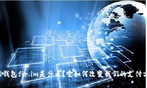 万能钱包fir.im是什么？它如何改变我们的支付方式？