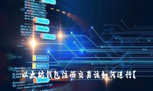  以太坊钱包注册交易该如何进行？