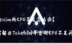 Tokenim的CPU不足怎么办？如何解决Tokenim平台的CP