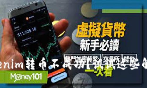 遇到tokenim转币不成功？试试这些解决方案！