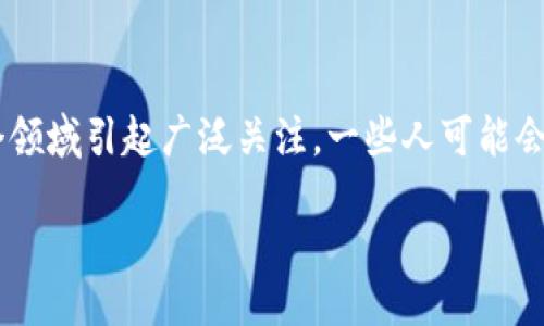区块链中的支柱是什么产品

区块链技术如同一块璀璨的宝石，以其独特的分布式数据库特性和加密安全性，如今正在多个领域引起广泛关注。一些人可能会问：区块链中真正的“支柱”是什么？这是个值得深思的问题。让我们来一起探讨一下这个主题。

区块链中的支柱是什么产品？
