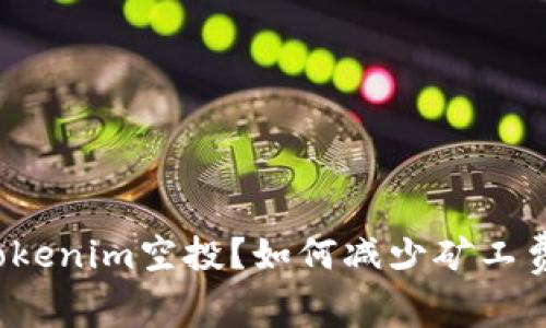 什么是Tokenim空投？如何减少矿工费的问题？