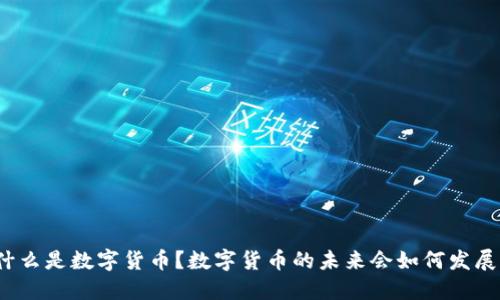 什么是数字货币？数字货币的未来会如何发展？