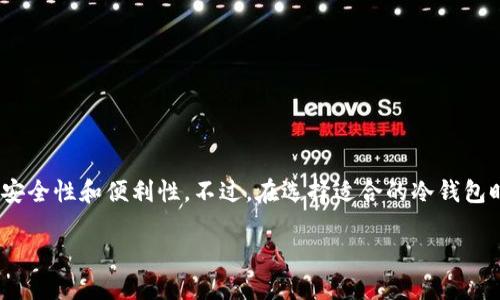 冷钱包区块链排名是一个日益受到关注的话题，尤其是在加密货币市场日益繁荣的今天。越来越多的人意识到保护数字资产的重要性，从而开始关注各种冷钱包的安全性和便利性。不过，在选择适合的冷钱包时，许多人可能会有疑问：“在众多的冷钱包中，哪个更值得信赖和使用？”下面我们将深入探讨这个问题，分析目前市场上排名靠前的冷钱包，并给出一些实用的建议。

2023年最安全的冷钱包排名，你选对了吗？