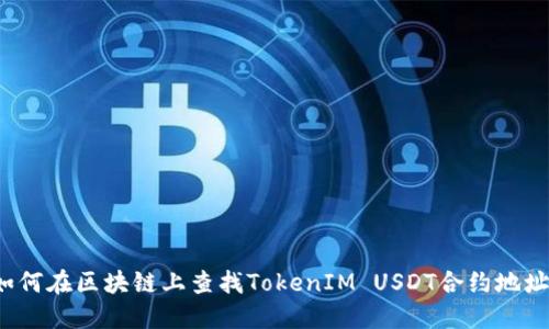 如何在区块链上查找TokenIM USDT合约地址？