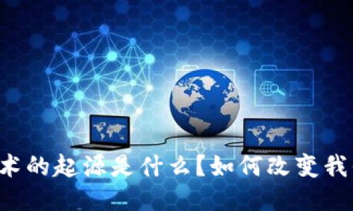 区块链技术的起源是什么？如何改变我们的未来？