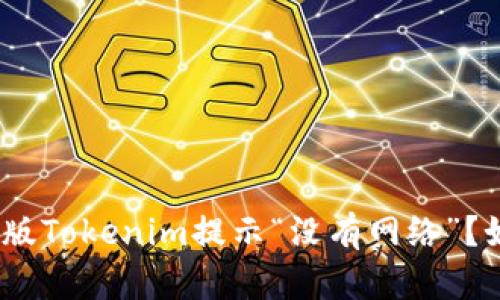: 为什么我的安卓版Tokenim提示“没有网络”？如何解决这个问题？