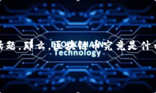 区块链币是什么？在互联网迅猛发展的今天，区块链技术和数字货币已经成为了许多人热议的话题。那么，区块链币究竟是什么呢？在这篇文章中，我们将深入探讨区块链币的基本概念、发展历程、运作机制以及未来的前景。

区块链币是什么？如何理解这项颠覆性的技术？