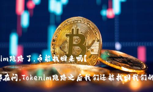 Tokenim跑路了，币能找回来吗？

大家都在问，Tokenim跑路之后我们还能找回我们的币吗？