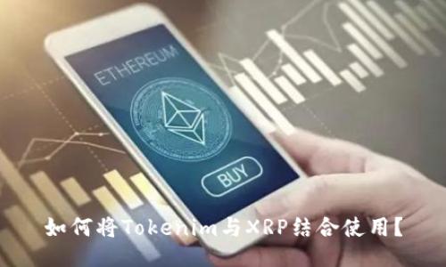 如何将Tokenim与XRP结合使用？