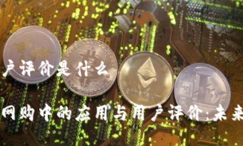 区块链网购用户评价是什么

区块链技术在网购中的应用与用户评价：未来购物的新方式