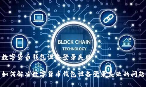 数字货币钱包设备登录失败

如何解决数字货币钱包设备登录失败的问题