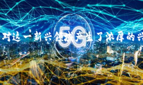 区块链币火圈是一个与加密货币和区块链技术相关的概念，许多人对这一新兴领域产生了浓厚的兴趣。为了帮助公众理解这一概念，以下是对此进行深入探讨的内容。

区块链币火圈：解码加密货币的魅力与风险