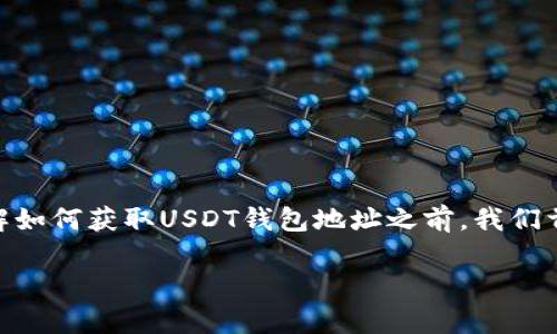 USDT（Tether）是一种非常流行的稳定币，常用于交易和资产转移。在了解如何获取USDT钱包地址之前，我们首先需要明确一下钱包地址的基本概念以及其在区块链世界中的重要性。

### 如何找到USDT钱包地址？