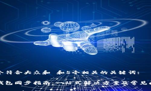 思考一个符合大众和 和5个相关的关键词: 

以太坊钱包同步指南：一站式解决方案及常见问题解答